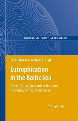 Eutrophication in the Baltic Sea: Present Situation, Nutrient Transport Processes, Remedial Strategies - Lars Håkanson,Andreas C. Bryhn - cover