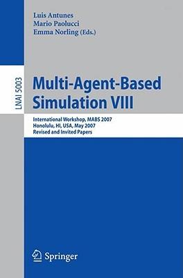 Multi-Agent-Based Simulation VIII: International Workshop, MABS 2007, Honolulu, HI, USA, May 15, 2007, Revised and Invited Papers - cover