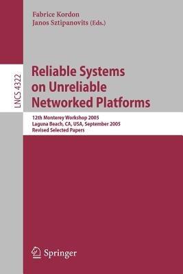 Reliable Systems on Unreliable Networked Platforms: 12th Monterey Workshop 2005, Laguna Beach, CA, USA, September 22-24, 2005. Revised Selected Papers - cover
