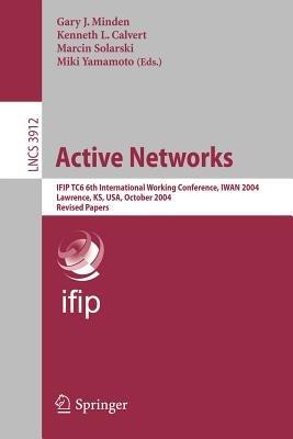 Active Networks: IFIP TC6 6th International Working Conference, IWAN 2004, Lawrence, KS, USA, October 27-29, 2004, Revised Papers - cover