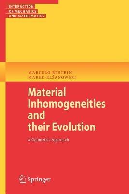 Material Inhomogeneities and their Evolution: A Geometric Approach - Marcelo Epstein,Marek Elzanowski - cover