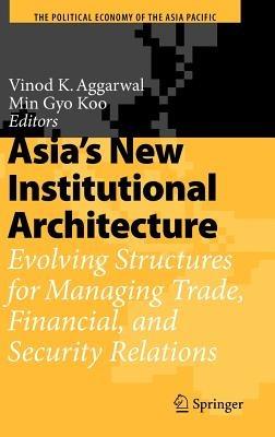 Asia's New Institutional Architecture: Evolving Structures for Managing Trade, Financial, and Security Relations - cover