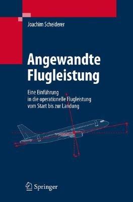 Angewandte Flugleistung: Eine Einführung in die operationelle Flugleistung vom Start bis zur Landung - Joachim Scheiderer - cover