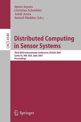 Distributed Computing in Sensor Systems: Third IEEE International Conference, DCOSS 2007, Santa Fe, NM, USA, June 18-20, 2007, Proceedings - cover