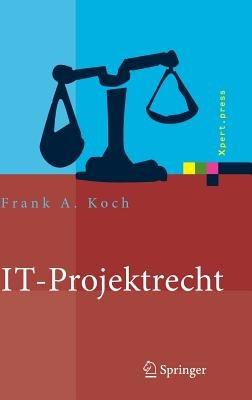 IT-Projektrecht: Vertragliche Gestaltung und Steuerung von IT-Projekten, Best Practices, Haftung der Geschäftsleitung - Frank Koch - cover