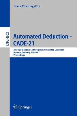 Automated Deduction - CADE-21: 21st International Conference on Automated Deduction, Bremen, Germany, July 17-20, 2007, Proceedings - cover