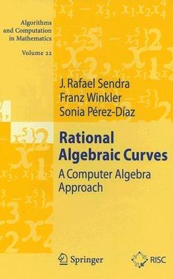 Rational Algebraic Curves: A Computer Algebra Approach - J. Rafael Sendra,Franz Winkler,Sonia Pérez-Diaz - cover