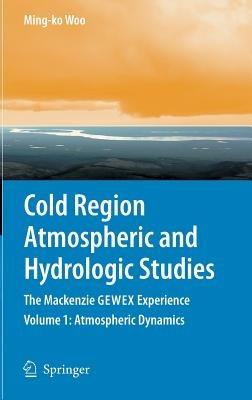 Cold Region Atmospheric and Hydrologic Studies. The Mackenzie GEWEX Experience: Volume 1: Atmospheric Dynamics - cover