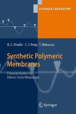 Synthetic Polymeric Membranes: Characterization by Atomic Force Microscopy - K. C. Khulbe,C. Y. Feng,Takeshi Matsuura - cover