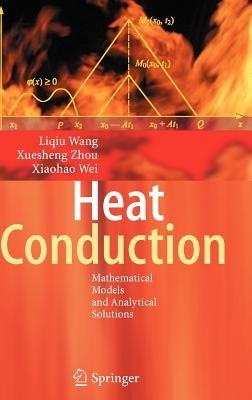 Heat Conduction: Mathematical Models and Analytical Solutions - Liqiu Wang,Xuesheng Zhou,Xiaohao Wei - cover