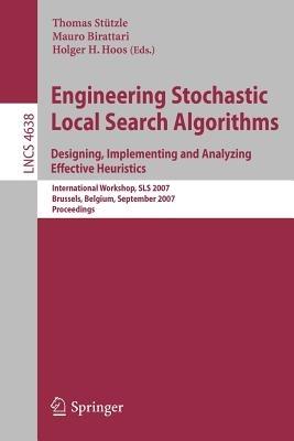 Engineering Stochastic Local Search Algorithms. Designing, Implementing and Analyzing Effective Heuristics: International Workshop, SLS 2007, Brussels, Belgium, September 6-8, 2007, Proceedings - cover