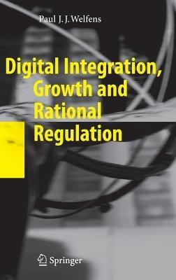 Digital Integration, Growth and Rational Regulation - Paul J.J. Welfens - cover
