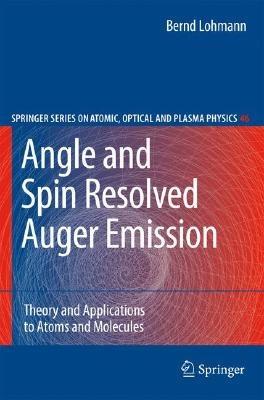 Angle and Spin Resolved Auger Emission: Theory and Applications to Atoms and Molecules - Bernd Lohmann - cover