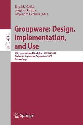 Groupware: Design, Implementation, and Use: 13th International Workshop, CRIWG 2007, Bariloche, Argentina, September 16-20, 2007, Proceedings - cover