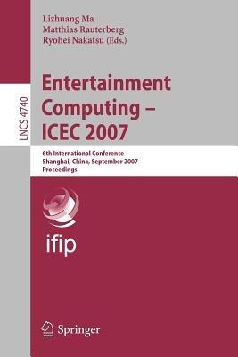 Entertainment Computing - ICEC 2007: 6th International Conference, Shanghai, China, September 15-17, 2007, Proceedings - cover