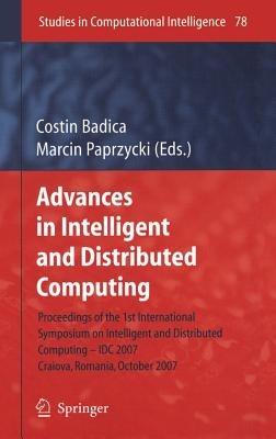 Advances in Intelligent and Distributed Computing: Proceedings of the 1st International Symposium on Intelligent and Distributed Computing IDC 2007, Craiova, Romania, October 2007 - cover