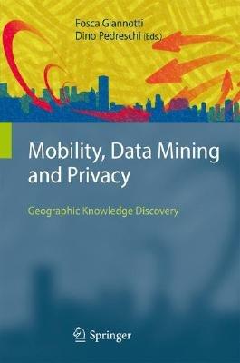 Mobility, Data Mining and Privacy: Geographic Knowledge Discovery - cover