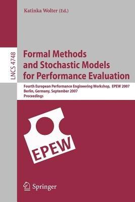 Formal Methods and Stochastic Models for Performance Evaluation: Fourth European Performance Engineering Workshop, EPEW 2007, Berlin, Germany, September 27-28, 2007, Proceedings - cover