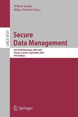 Secure Data Management: 4th VLDB Workshop, SDM 2007, Vienna, Austria, September 23-24, 2007, Proceedings - cover
