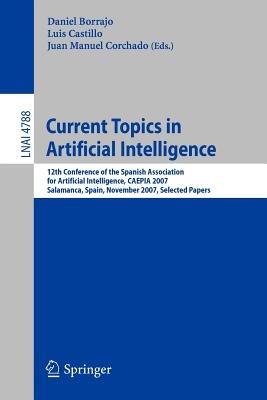 Current Topics in Artificial Intelligence: 12th Conference of the Spanish Association for Artificial Intelligence, CAEPIA 2007, Salamanca, Spain, November 12-16, 2007, Selected Papers - cover