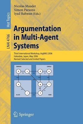 Argumentation in Multi-Agent Systems: Third International Workshop, ArgMAS 2006, Hakodate, Japan, May 8, 2006, Revised Selected and Invited Papers - cover