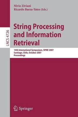 String Processing and Information Retrieval: 14th International Symposium, SPIRE 2007 Santiago, Chile, October 29-31, 2007 Proceedings - cover