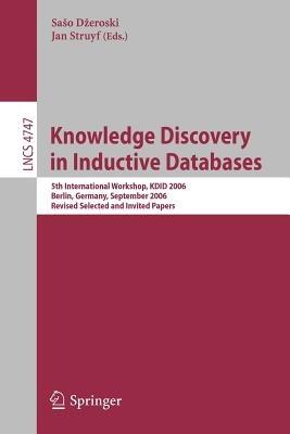 Knowledge Discovery in Inductive Databases: 5th International Workshop, KDID 2006 Berlin, Germany, September 18th, 2006 Revised Selected and Invited Papers - cover