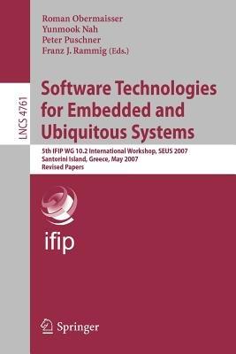 Software Technologies for Embedded and Ubiquitous Systems: 5th IFIP WG 10.2 International Workshop, SEUS 2007, Santorini Island, Greece, May 7-8, 2007, Revised Papers - cover