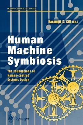 Human Machine Symbiosis: The Foundations of Human-centred Systems Design - cover