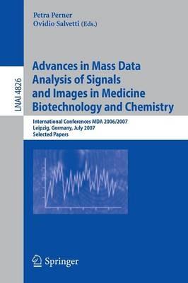 Advances in Mass Data Analysis of Signals and Images in Medicine,         Biotechnology and Chemistry: International Conference, MDA 2006/2007, Leipzig, Germany, July 18, 2007, Selected Papers - cover