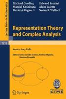 Representation Theory and Complex Analysis: Lectures given at the C.I.M.E. Summer School held in Venice, Italy, June 10-17, 2004 - Michael Cowling,Edward Frenkel,Masaki Kashiwara - cover