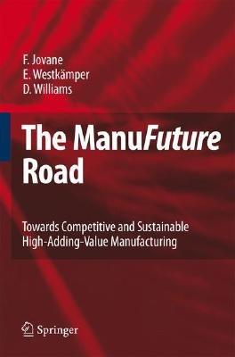 The ManuFuture Road: Towards Competitive and Sustainable High-Adding-Value Manufacturing - Francesco Jovane,Engelbert Westkämper,David Williams - cover