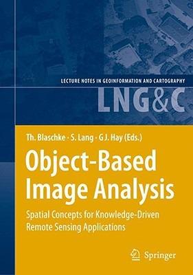Object-Based Image Analysis: Spatial Concepts for Knowledge-Driven Remote Sensing Applications - cover