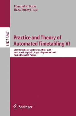Practice and Theory of Automated Timetabling VI: 6th International Conference, PATAT 2006 Brno, Czech Republic, August 30-September 1, 2006 Revised Selected Papers - cover