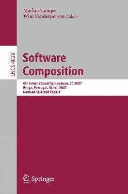 Software Composition: 6th International Symposium, SC 2007, Braga, Portugal, March 24-25, 2007, Revised Selected Papers - cover