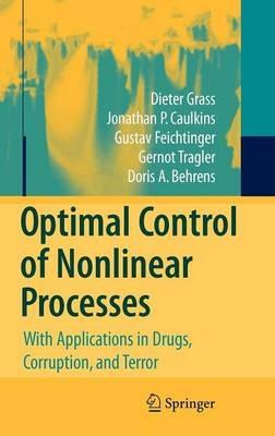 Optimal Control of Nonlinear Processes: With Applications in Drugs, Corruption, and Terror - Dieter Grass,Jonathan P. Caulkins,Gustav Feichtinger - cover