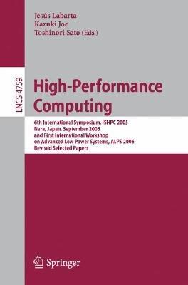 High-Performance Computing: 6th International Symposium, ISHPC 2005, Nara, Japan, September 7-9, 2005, First International Workshop on Advance Low Power Systems, ALPS 2006, Revised Selected Papers - cover