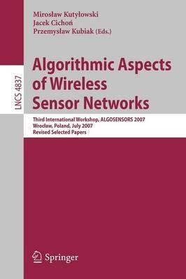 Algorithmic Aspects of Wireless Sensor Networks: Third International Workshop, ALGOSENSORS 2007, Wroclaw, Poland, July 14, 2007, Revised Selected Papers - cover