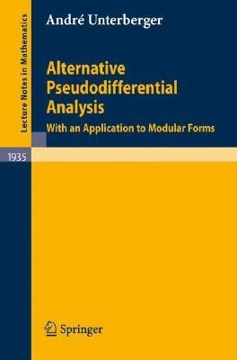 Alternative Pseudodifferential Analysis: With an Application to Modular Forms - André Unterberger - cover