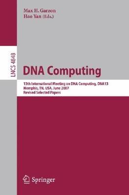 DNA Computing: 13th International Meeting on DNA Computing, DNA13, Memphis, TN, USA, June 4-8, 2007, Revised Selected Papers - cover