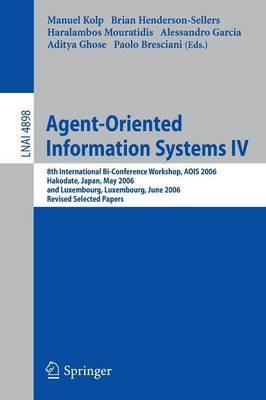 Agent-Oriented Information Systems IV: 8th International Bi-Conference Workshop, AOIS 2006, Hakodate, Japan, May 9, 2006 and Luxembourg, Luxembourg, June 6, 2006, Revised Selected Papers - cover