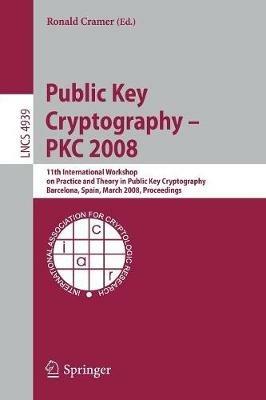 Public Key Cryptography – PKC 2008: 11th International Workshop on Practice and Theory in Public-Key Cryptography, Barcelona, Spain, March 9-12, 2008, Proceedings - cover