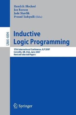 Inductive Logic Programming: 17th International Conference, ILP 2007, Corvallis, OR, USA, June 19-21, 2007,  Revised Selected Papers - cover
