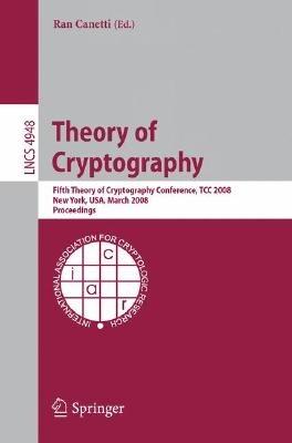 Theory of Cryptography: Fifth Theory of Cryptography Conference, TCC 2008, New York, USA, March 19-21, 2008, Proceedings - cover