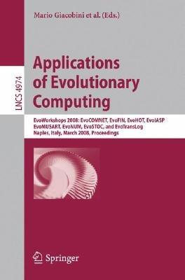 Applications of Evolutionary Computing: EvoWorkshops 2008: EvoCOMNET, EvoFIN, EvoHOT, EvoIASP, EvoMUSART, EvoNUM, EvoSTOC, and EvoTransLog - cover