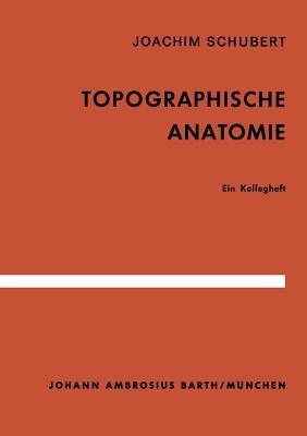 Topographische Anatomie: Ein Kollegheft - J. Schubert - cover