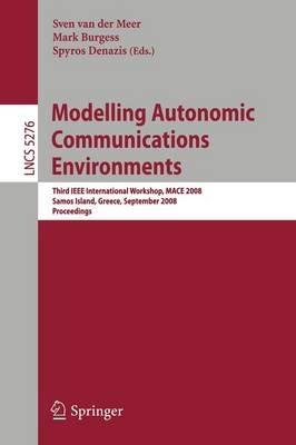 Modelling Autonomic Communications Environments: Third IEEE International Workshop, MACE 2008, Samos Island, Greece, September 22-26, 2008, Proceedings - cover