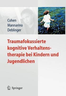 Traumafokussierte kognitive Verhaltenstherapie bei Kindern und Jugendlichen - Judith A. Cohen,Anthony P. Mannarino,Esther Deblinger - cover