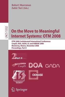 On the Move to Meaningful Internet Systems: OTM 2008: OTM Confederated International Conferences, CoopIS, DOA, GADA, IS, and ODBASE 2008, Monterrey, Mexico, November 9-14, 2008 Proceedings, Part II - cover