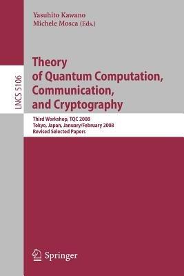 Theory of Quantum Computation, Communication, and Cryptography: Third Workshop, TQC 2008 Tokyo, Japan, January 30 - February 1, 2008, Revised Selected Papers - cover